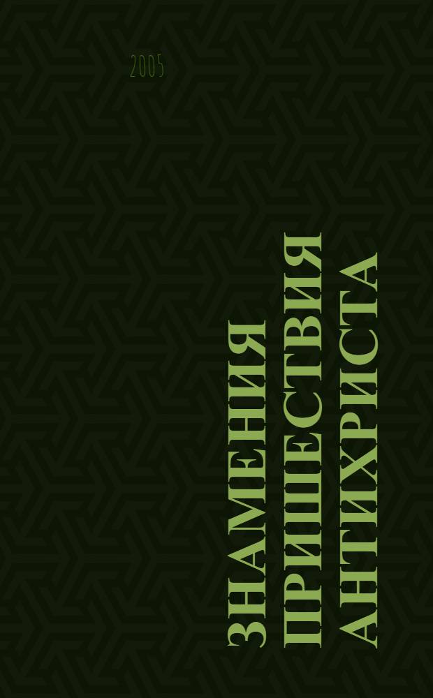 Знамения пришествия антихриста : тайны библейских пророчеств о событиях, которые свершаются в конце времен