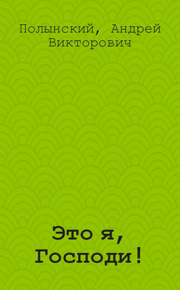 Это я, Господи! : записки очевидца
