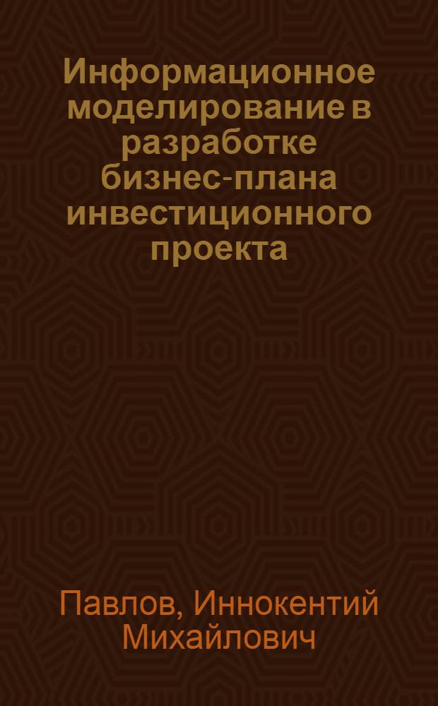 Информационное моделирование в разработке бизнес-плана инвестиционного проекта : автореф. дис. на соиск. учен. степ. канд. экон. наук : специальность 08.00.13 <Мат. и инструм. методы экономики>