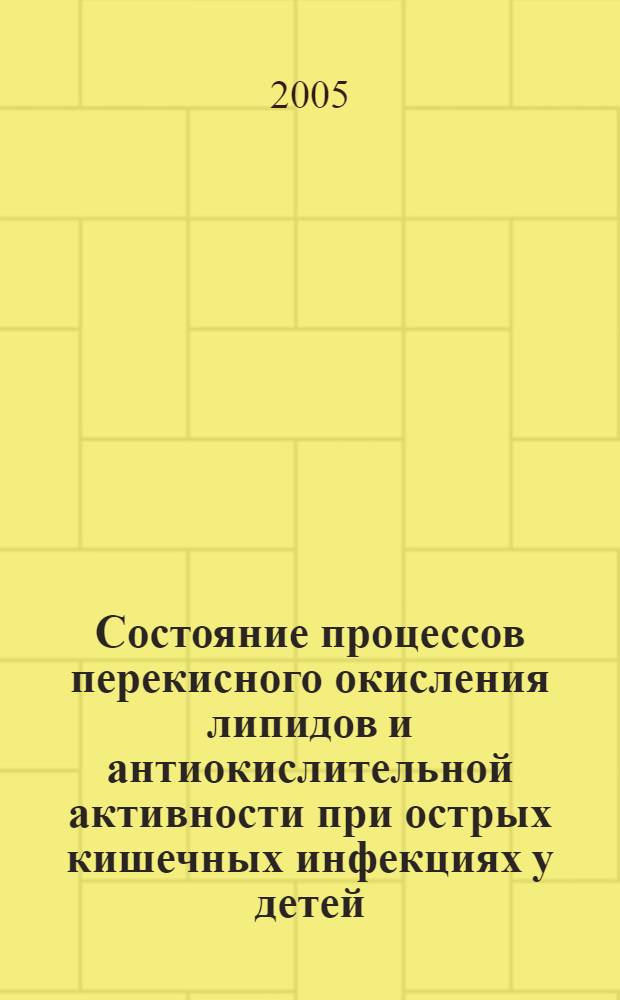 Состояние процессов перекисного окисления липидов и антиокислительной активности при острых кишечных инфекциях у детей : автореф. дис. на соиск. учен. степ. канд. мед. наук : специальность 03.00.04 <Биохимия> : специальность 14.00.09 <Педиатрия>