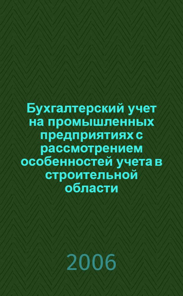 Бухгалтерский учет на промышленных предприятиях с рассмотрением особенностей учета в строительной области : практическое пособие
