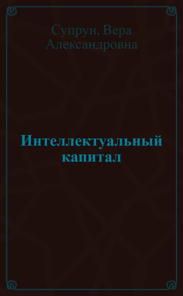Интеллектуальный капитал : главный фактор конкурентоспособности экономики в XXI веке