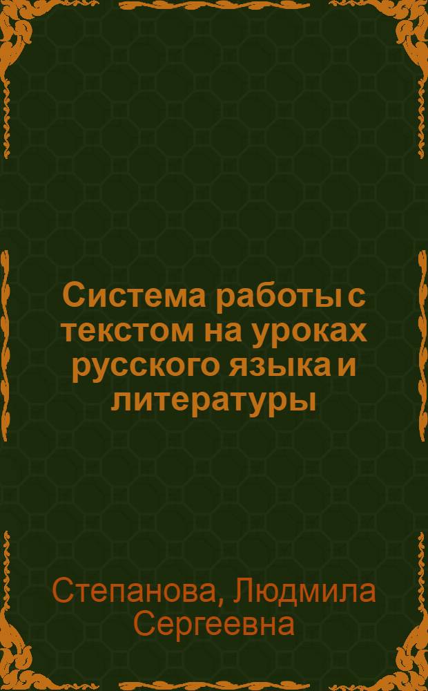 Система работы с текстом на уроках русского языка и литературы : учебно-методическое пособие для учителей и студентов педвузов