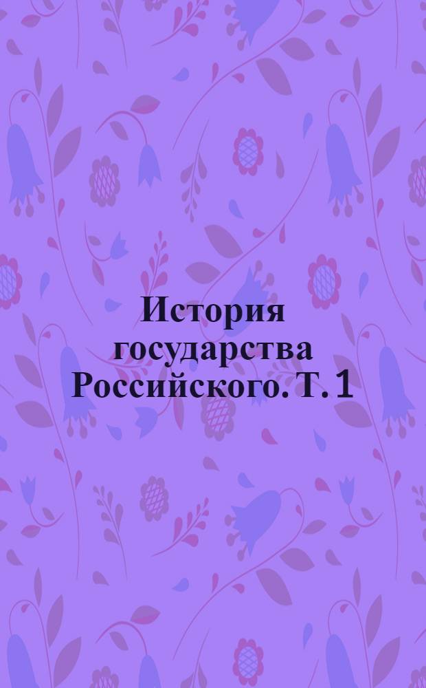 История государства Российского. Т. 1 : От Рюрика до Великого князя Владимира