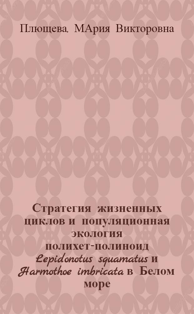 Стратегия жизненных циклов и популяционная экология полихет-полиноид Lepidonotus squamatus и Harmothoe imbricata в Белом море : автореф. дис. на соиск. учен. степ. канд. биол. наук : специальность 03.00.18 <Гидробиология>