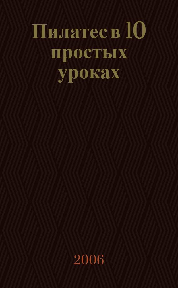 Пилатес в 10 простых уроках