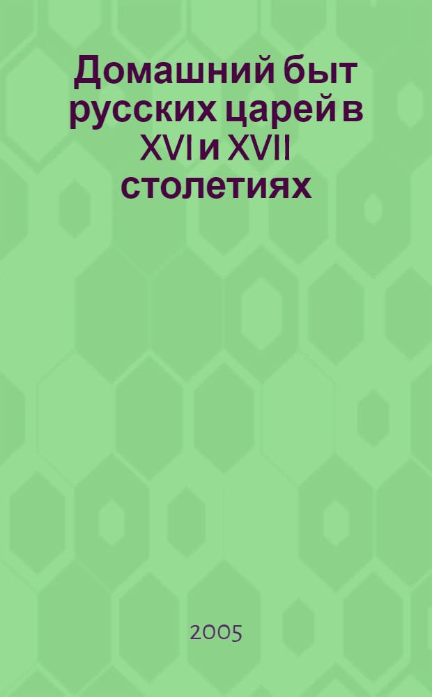Домашний быт русских царей в XVI и XVII столетиях