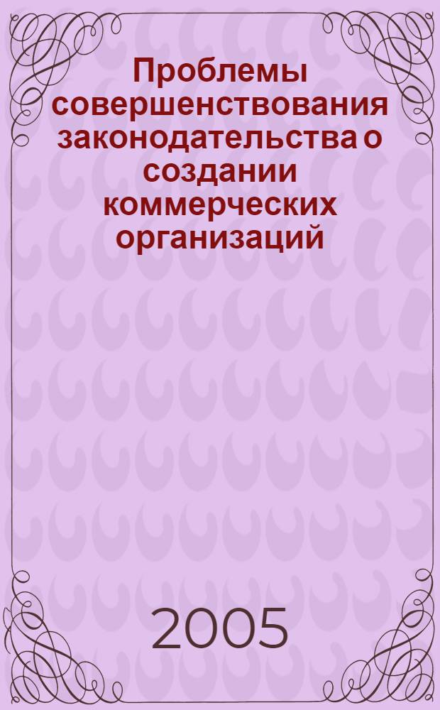 Проблемы совершенствования законодательства о создании коммерческих организаций : автореф. дис. на соиск. учен. степ. канд. юрид. наук : специальность 12.00.03 <Гражд. право; предпринимат. право; семейн. право; междунар. част. право>
