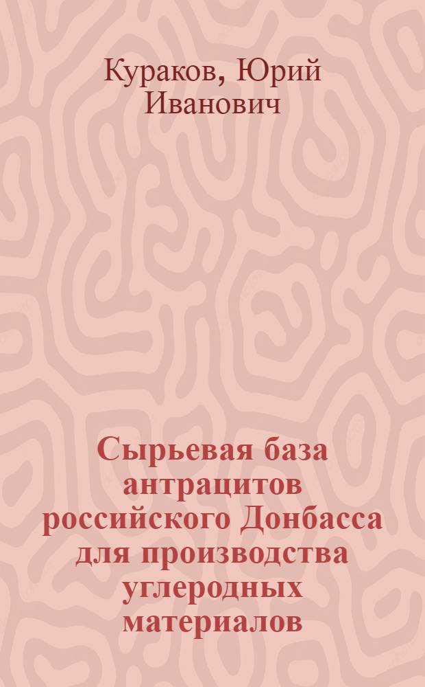 Сырьевая база антрацитов российского Донбасса для производства углеродных материалов : автореф. дис. на соиск. учен. степ. д-ра техн. наук : специальность 05.17.07