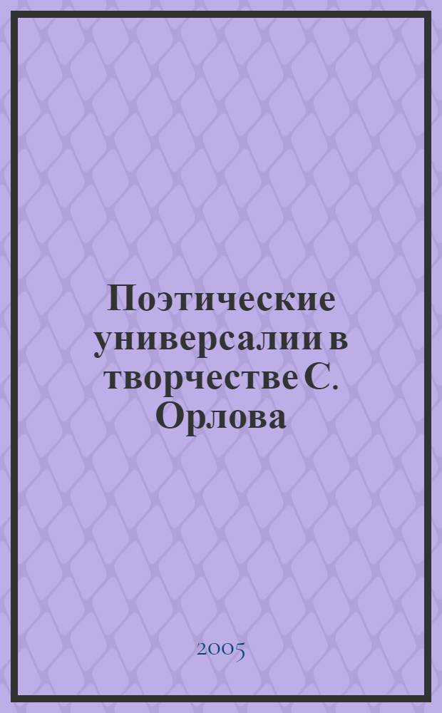 Поэтические универсалии в творчестве С. Орлова : автореф. дис. на соиск. учен. степ. канд. филол. наук : специальность 10.01.01 <Рус. лит.>