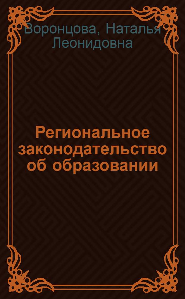 Региональное законодательство об образовании: конституционно-правовой аспект : автореф. дис. на соиск. учен. степ. к.ю.н. : спец. 12.00.02 <Конституц. право; муницип. право>