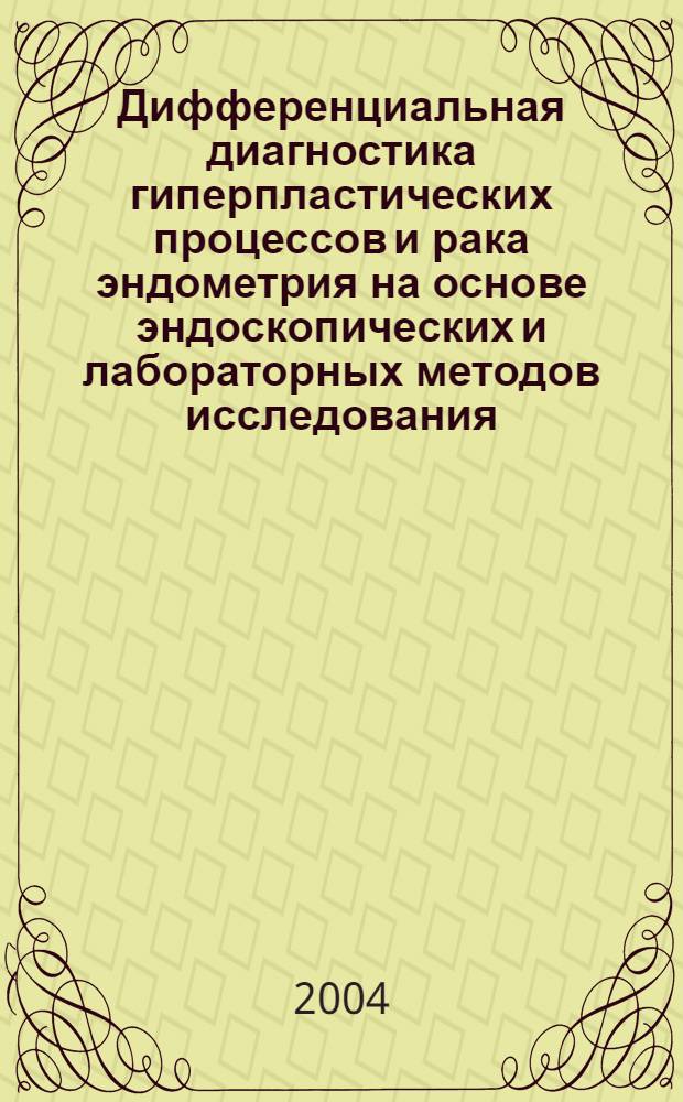 Дифференциальная диагностика гиперпластических процессов и рака эндометрия на основе эндоскопических и лабораторных методов исследования : автореф. дис. на соиск. учен. степ. к.м.н. : спец. 14.00.01