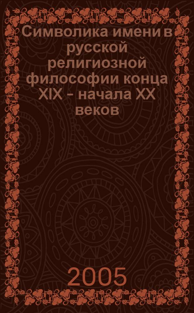 Символика имени в русской религиозной философии конца XIX - начала XX веков : автореф. дис. на соиск. учен. степ. канд. филос. наук : специальность 09.00.13 <Религиоведение, филос. антропология, философия культуры>