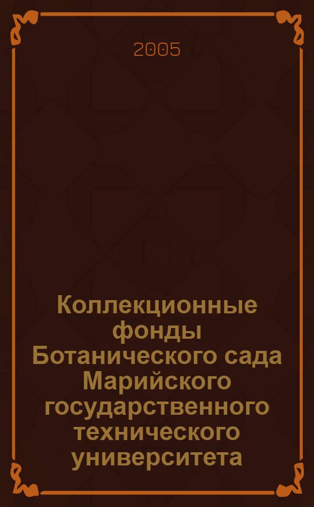 Коллекционные фонды Ботанического сада Марийского государственного технического университета : систематизированный список