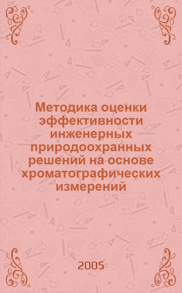 Методика оценки эффективности инженерных природоохранных решений на основе хроматографических измерений : автореф. дис. на соиск. учен. степ. к.т.н. : спец. 05.11.13 <Приборы и методы контроля природ. среды, веществ, материалов и изделий>
