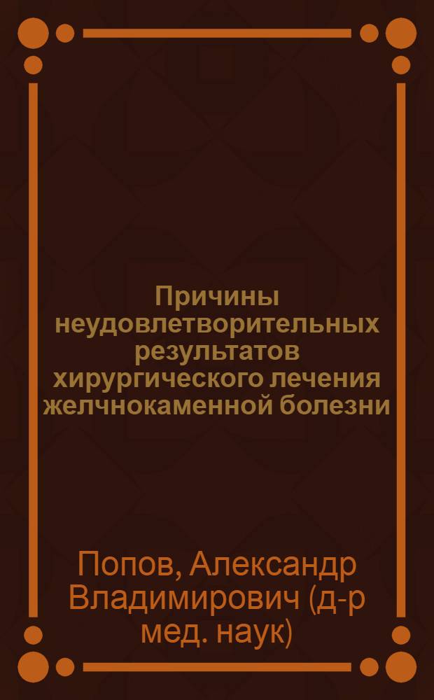 Причины неудовлетворительных результатов хирургического лечения желчнокаменной болезни, способы их профилактики и коррекции : автореф. дис. на соиск. учен. степ. д.м.н. : спец. 14.00.27