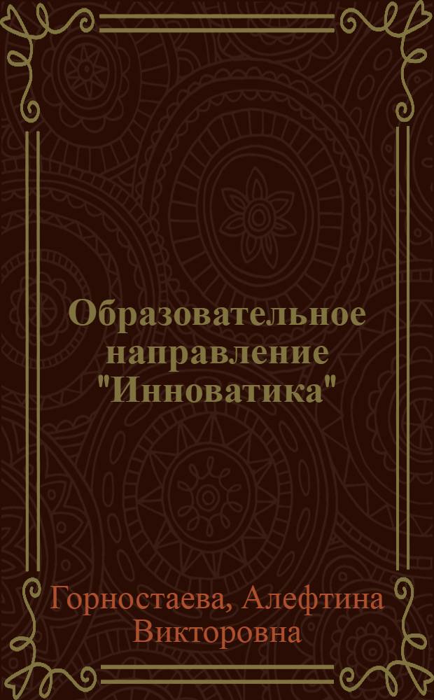 Образовательное направление "Инноватика" : учеб. пособие для студентов, обучающихся по направлению подгот. дипломир. специалистов "Инноватика"