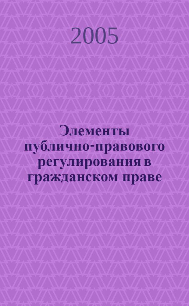 Элементы публично-правового регулирования в гражданском праве : автореф. дис. на соиск. учен. степ. канд. юрид. наук : спец. 12.00.03
