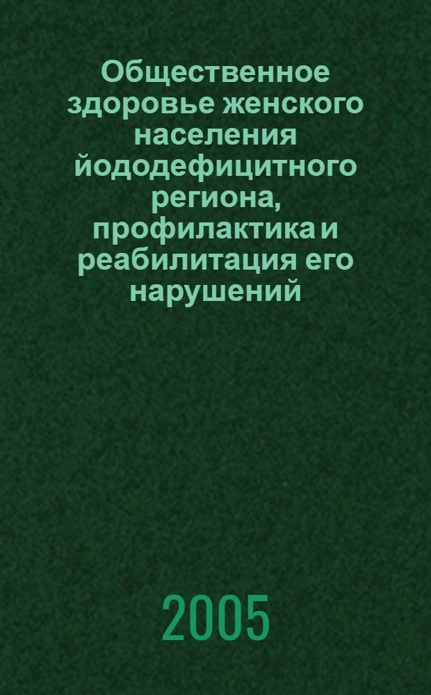 Общественное здоровье женского населения йододефицитного региона, профилактика и реабилитация его нарушений : автореф. дис. на соиск. учен. степ. д-ра мед. наук : спец. 14.00.33 : спец. 14.00.03