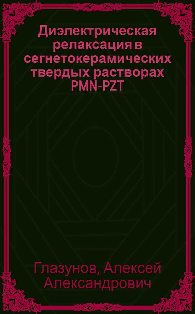 Диэлектрическая релаксация в сегнетокерамических твердых растворах PMN-PZT : автореф. дис. на соиск. учен. степ. канд. физ.-мат. наук : специальность 01.04.07 <Физика конденсир. состояния>