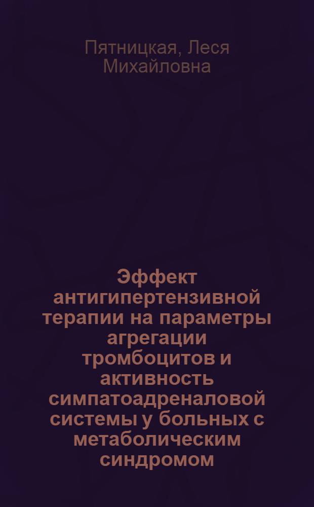 Эффект антигипертензивной терапии на параметры агрегации тромбоцитов и активность симпатоадреналовой системы у больных с метаболическим синдромом : автореф. дис. на соиск. учен. степ. канд. мед. наук : специальность 14.00.05 <Внутрен. болезни> ; специальность 14.00.06 <Кардиология>