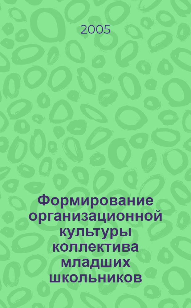 Формирование организационной культуры коллектива младших школьников : автореф. дис. на соиск. учен. степ. канд. пед. наук : специальность 13.00.01 <Общ. педагогика, история педагогики и образования>