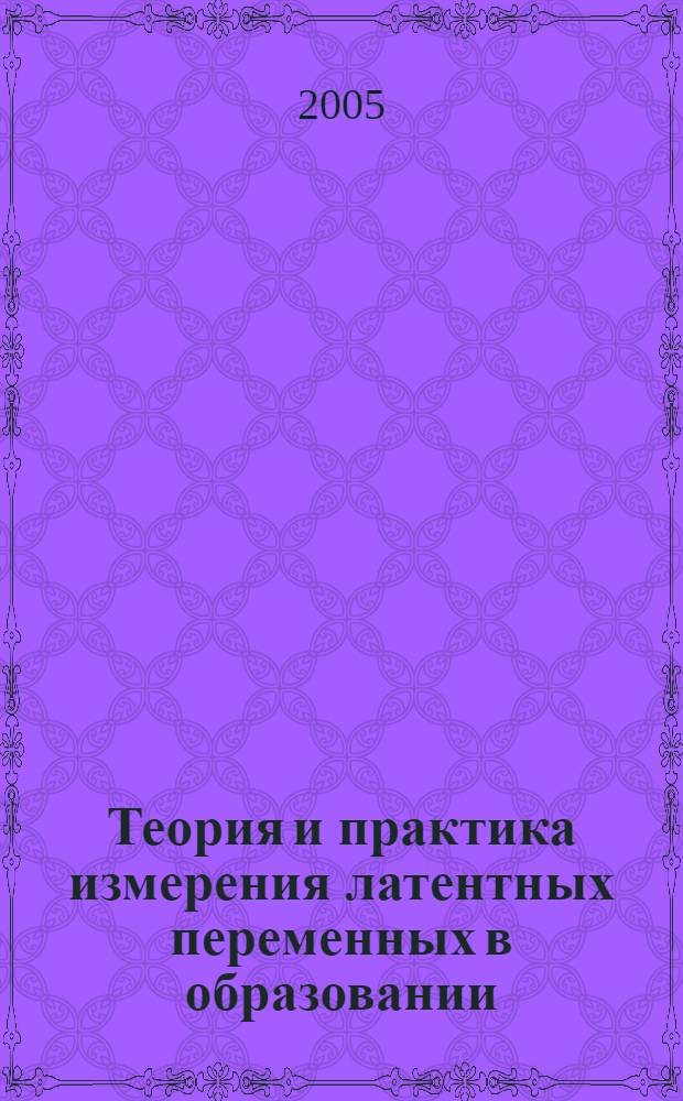 Теория и практика измерения латентных переменных в образовании : Седьмая всероссийская научно-практическая конференция, 24-25 июня 2005 г. : (материалы конференции)