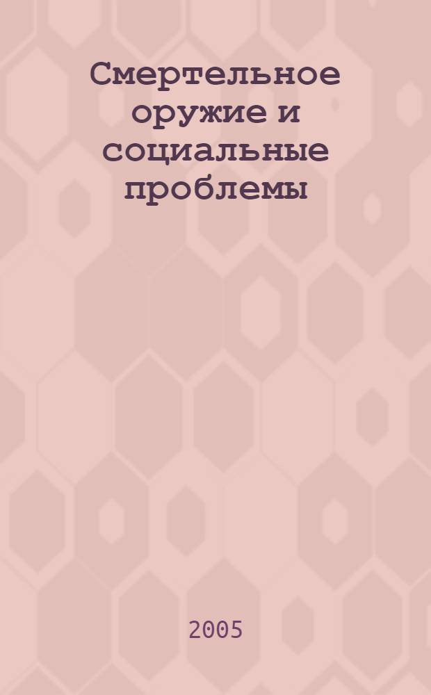 Смертельное оружие и социальные проблемы: исследование взаимодействия развития социальной инфраструктуры и демилитаризационных процессов в г. Щучье : отчет