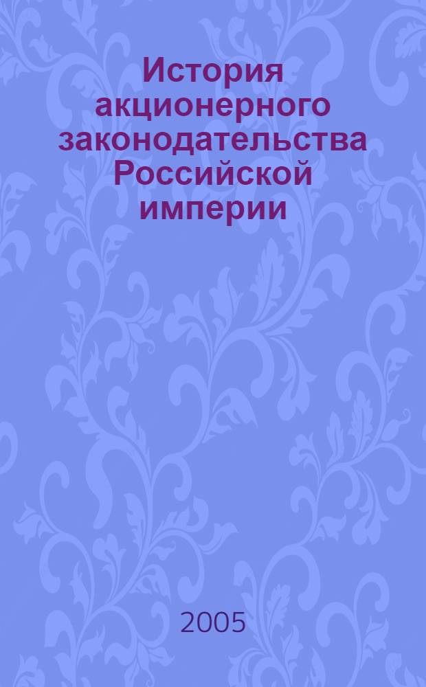 История акционерного законодательства Российской империи : (XIX - начало XX вв.) : автореф. дис. на соиск. учен. степ. канд. юрид. наук : специальность 12.00.01 <Теория и история права и государства; история правовых учений> : специальность 12.00.03 <Гражд. право; предпринимат. право; семейн. право; междунар. част. право>