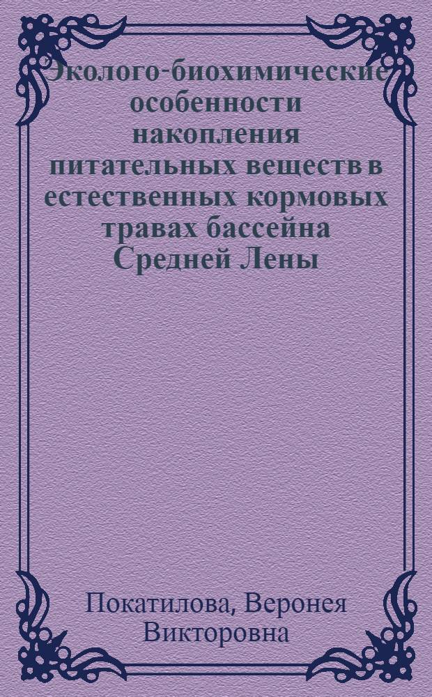 Эколого-биохимические особенности накопления питательных веществ в естественных кормовых травах бассейна Средней Лены (на примере Кобяйского улуса) : автореф. дис. на соиск. учен. степ. к.б.н. : специальность 03.00.16 <Экология>