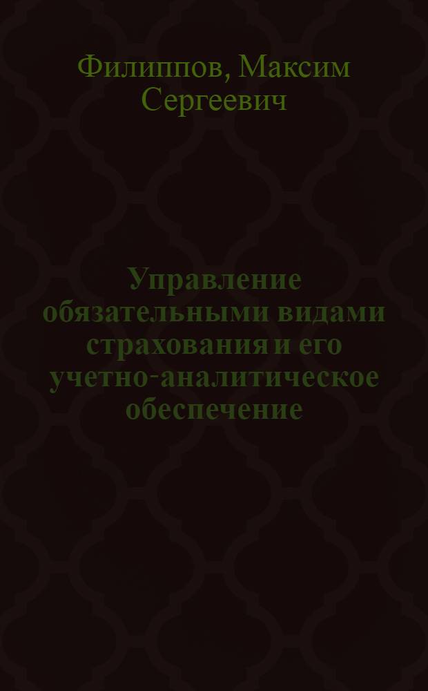 Управление обязательными видами страхования и его учетно-аналитическое обеспечение : автореф. дис. на соиск. учен. степ. канд. экон. наук : специальность 08.00.10 <Финансы, денеж. обращение и кредит> ; специальность 08.00.12 <Бухгалт. учет, статистика>