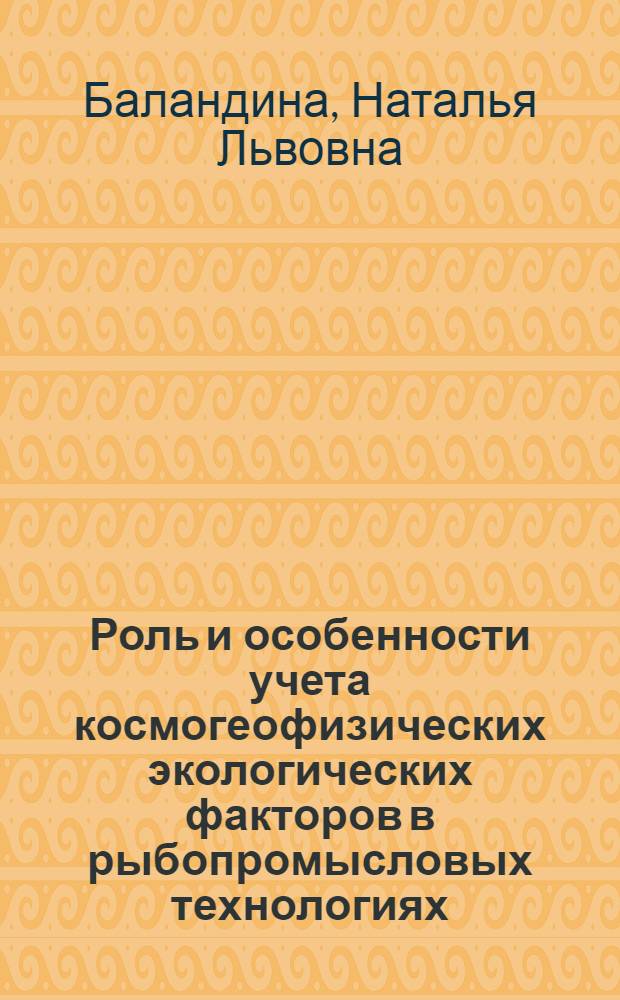 Роль и особенности учета космогеофизических экологических факторов в рыбопромысловых технологиях : автореф. дис. на соиск. учен. степ. канд. физ.-мат. наук : специальность 25.00.28 <Океанология>