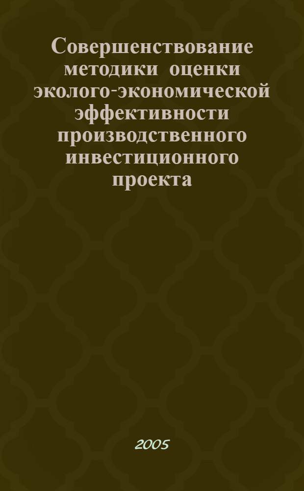 Совершенствование методики оценки эколого-экономической эффективности производственного инвестиционного проекта : автореф. дис. на соиск. учен. степ. канд. экон. наук : специальность 08.00.05 <Экономика и упр. нар. хоз-вом>