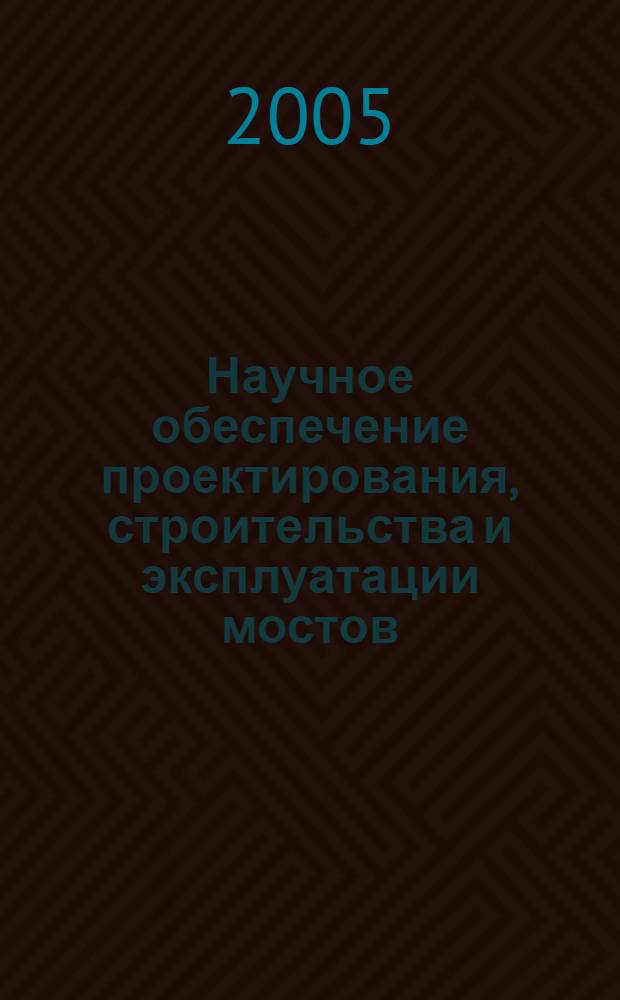 Научное обеспечение проектирования, строительства и эксплуатации мостов : сборник статей