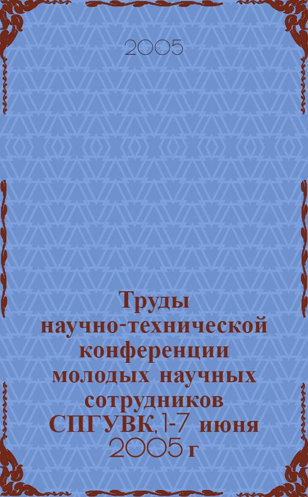 Труды научно-технической конференции молодых научных сотрудников СПГУВК, 1-7 июня 2005 г. Т. 2 : Гуманитарные вопросы, информационные технологии, экономика, финансы и юриспруденция