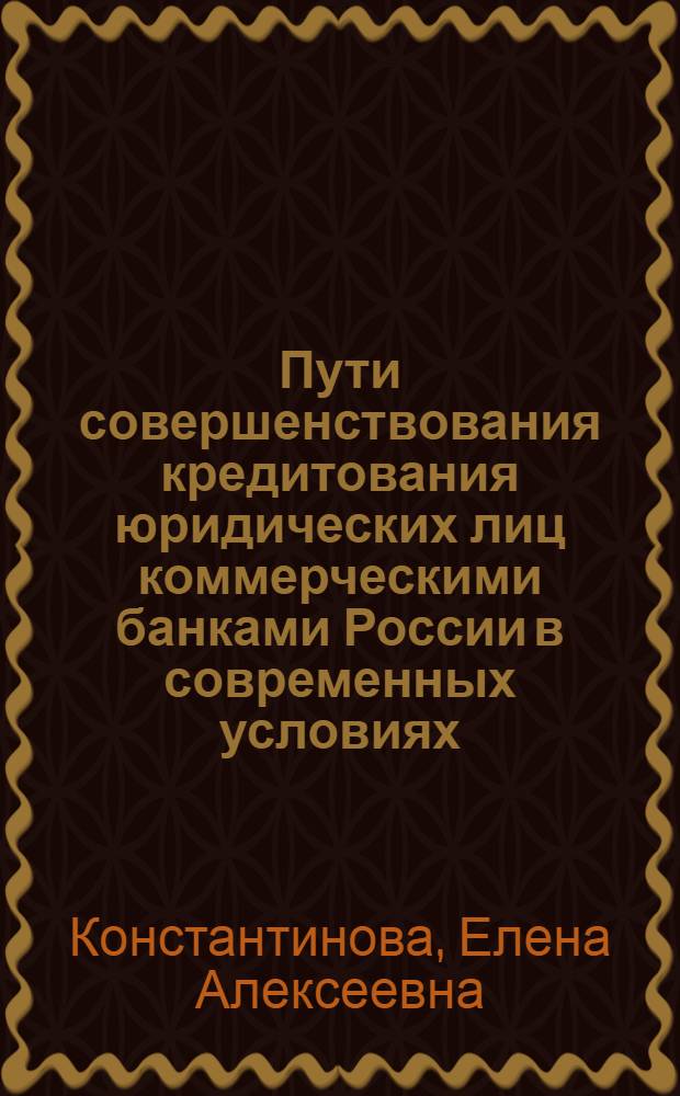 Пути совершенствования кредитования юридических лиц коммерческими банками России в современных условиях : автореф. дис. на соиск. учен. степ. канд. экон. наук : специальность 08.00.10 <Финансы, денеж. обращение и кредит>