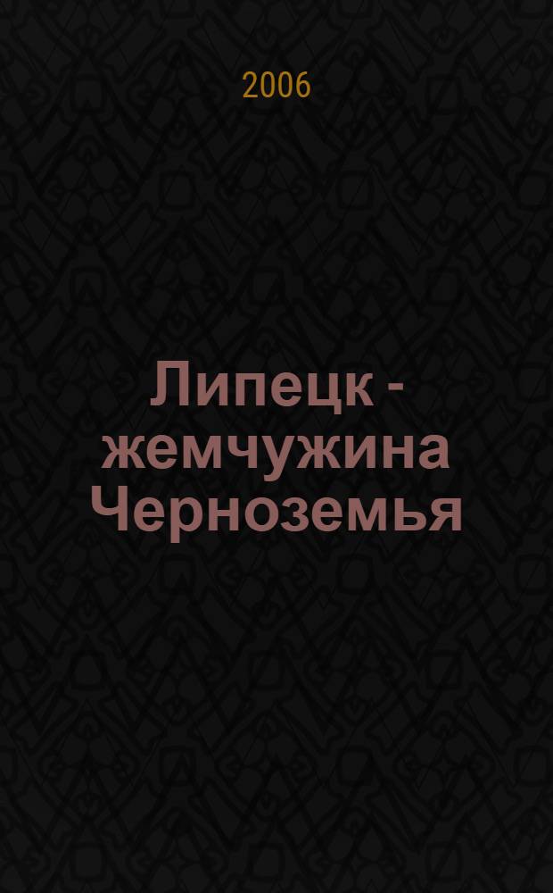 Липецк - жемчужина Черноземья : материалы Межвуз. конф., г. Липецк, 25 янв. 2006 г