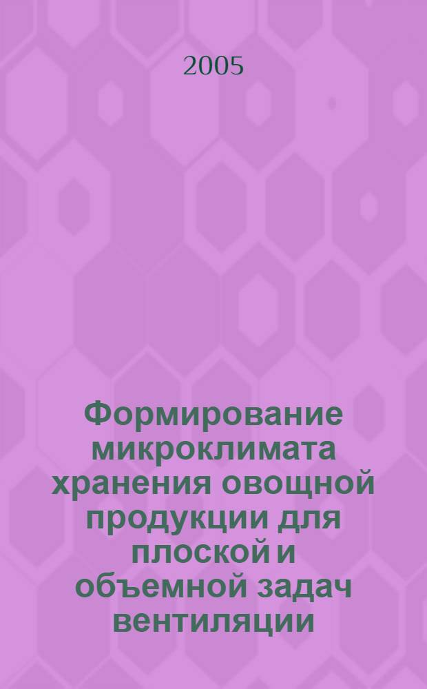 Формирование микроклимата хранения овощной продукции для плоской и объемной задач вентиляции : автореф. дис. на соиск. учен. степ. д-ра техн. наук : специальность 05.23.03 <Теплоснабжение, вентиляция, кондиционирование воздуха, газоснабжение и освещение>