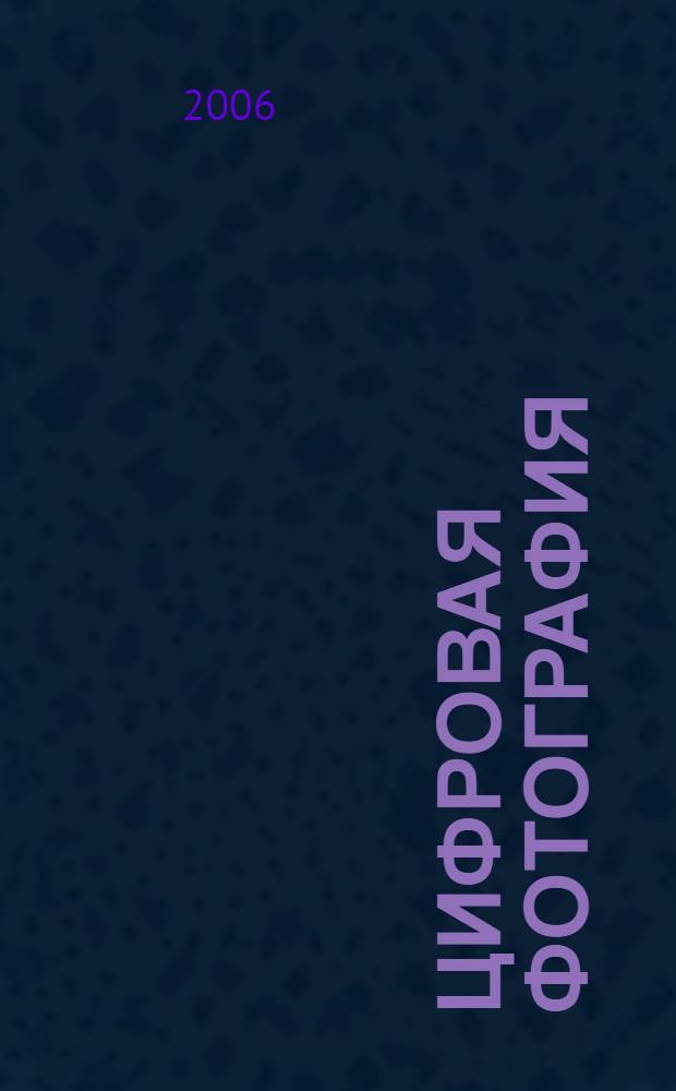 Цифровая фотография : подроб. иллюстрир. рук