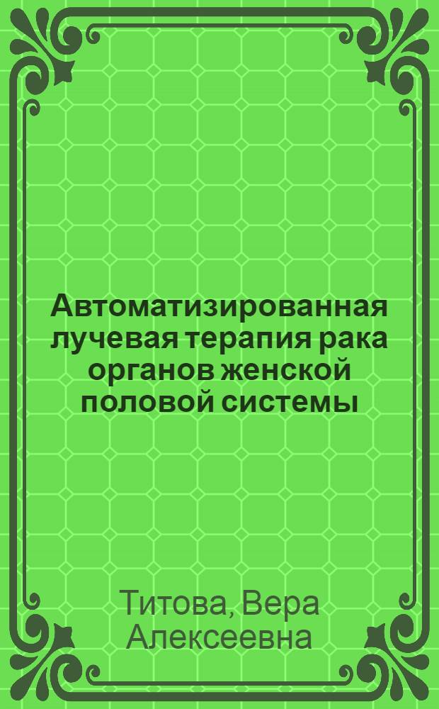 Автоматизированная лучевая терапия рака органов женской половой системы (шейки матки, эндометрия, яичников, вульвы, влагалища)