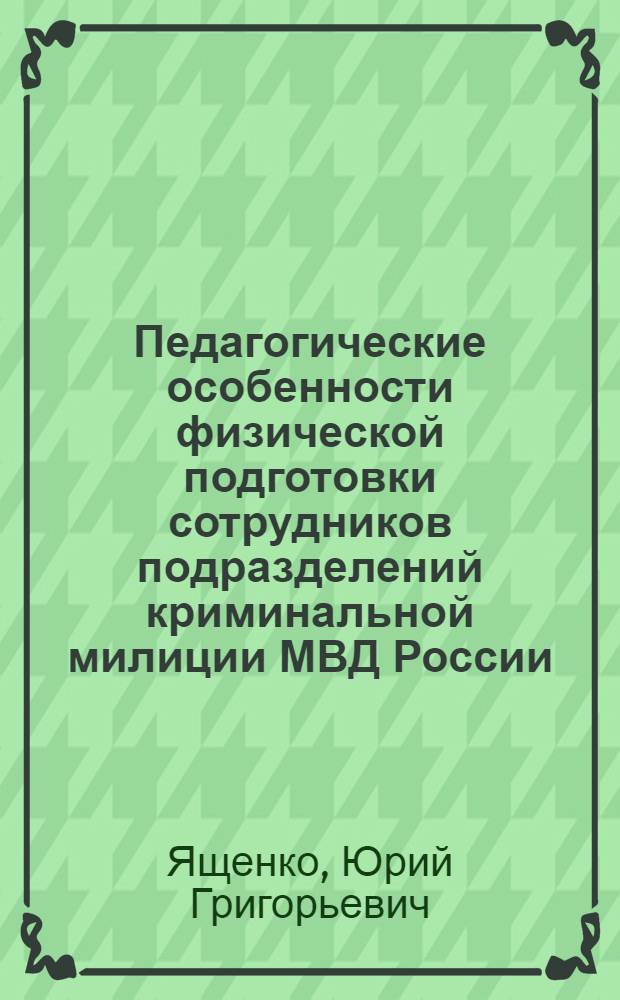 Педагогические особенности физической подготовки сотрудников подразделений криминальной милиции МВД России : автореф. дис. на соиск. учен. степ. канд. пед. наук : специальность 13.00.01 <Общ. педагогика, история педагогики и образования>