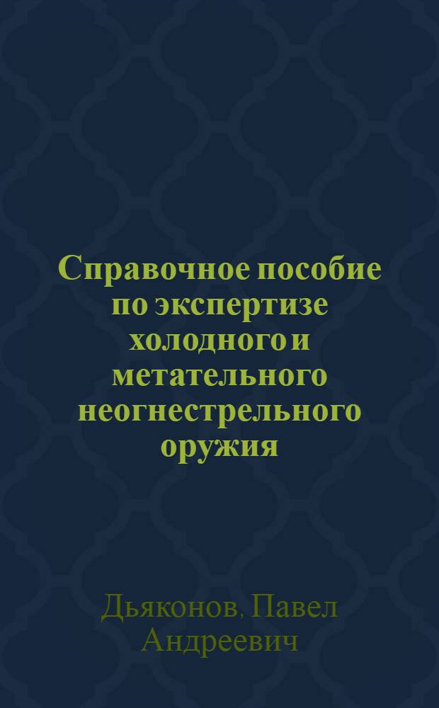 Справочное пособие по экспертизе холодного и метательного неогнестрельного оружия : (термины и определения)