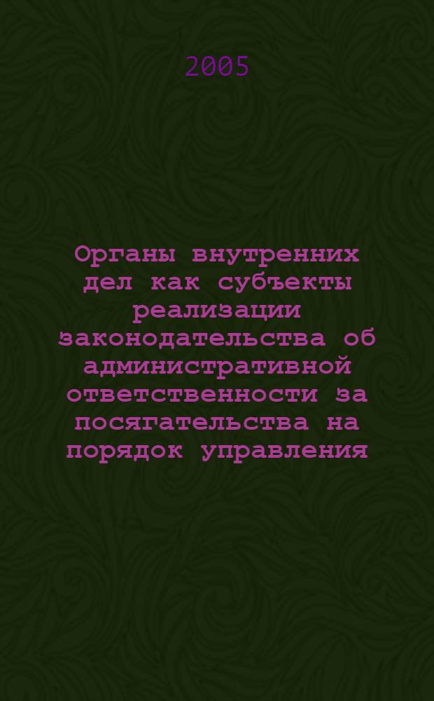 Органы внутренних дел как субъекты реализации законодательства об административной ответственности за посягательства на порядок управления : автореф. дис. на соиск. учен. степ. канд. юрид. наук : специальность 12.00.14 <Адм. право, финансовое право, информ. право>