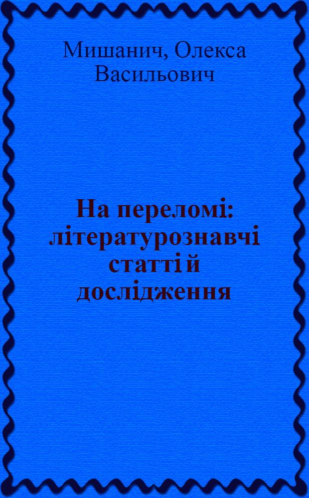 На переломi : лiтературознавчi статтi й дослiдження