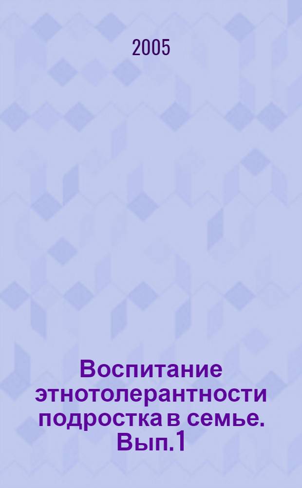 Воспитание этнотолерантности подростка в семье. Вып. 1