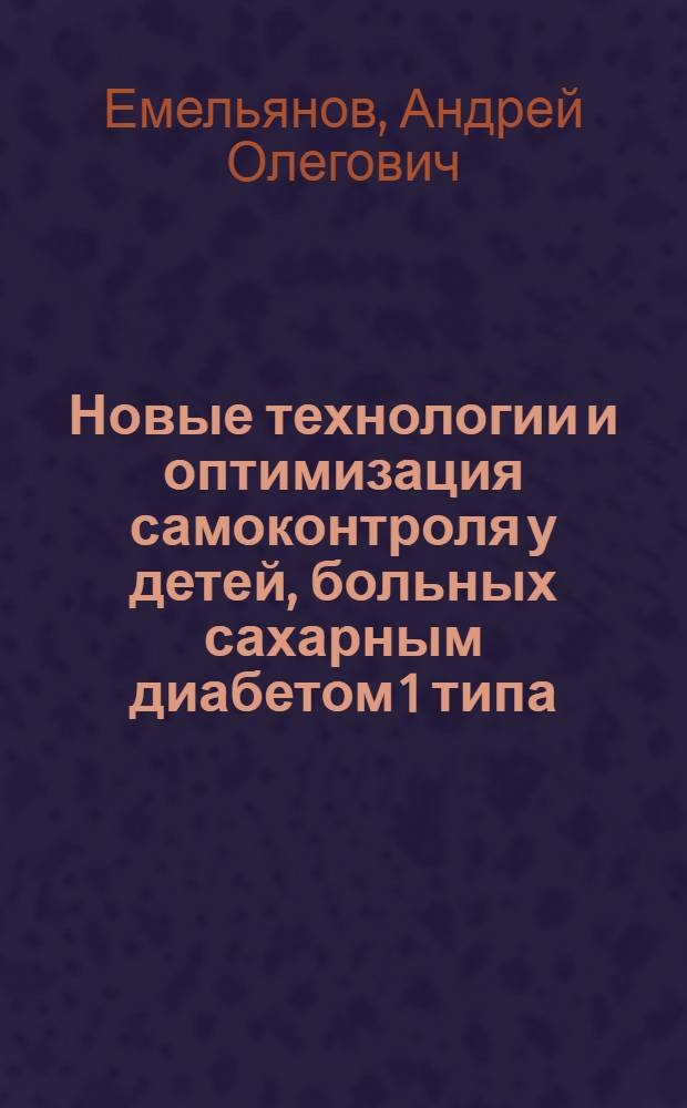 Новые технологии и оптимизация самоконтроля у детей, больных сахарным диабетом 1 типа : автореф. дис. на соиск. учен. степ. канд. мед. наук : специальность 14.00.03 <Эндокринология>