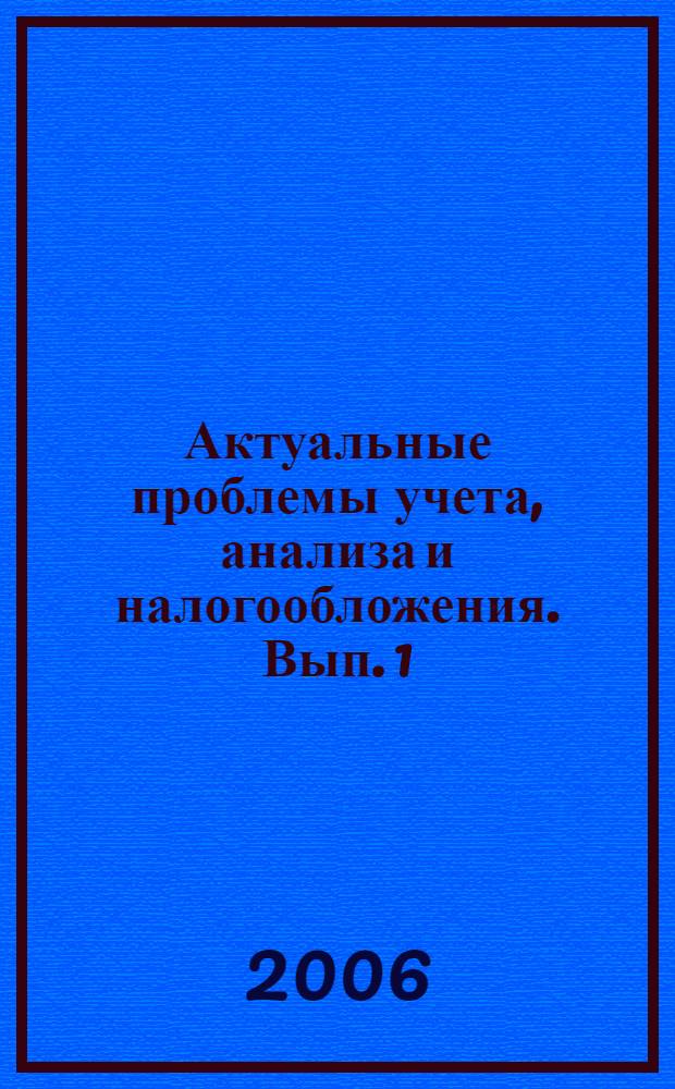 Актуальные проблемы учета, анализа и налогообложения. Вып. 1
