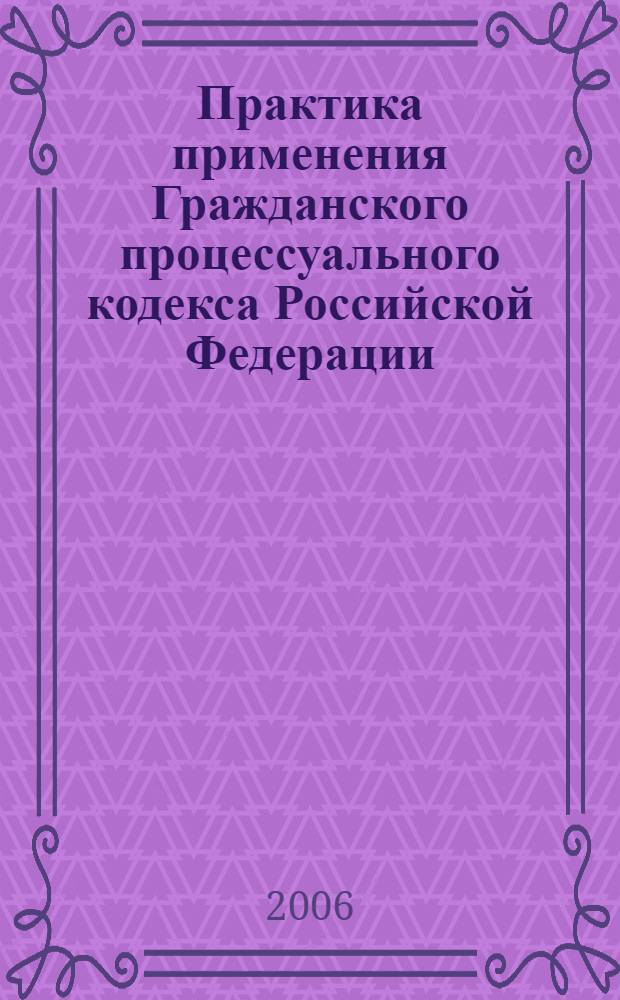 Практика применения Гражданского процессуального кодекса Российской Федерации : практ. пособие