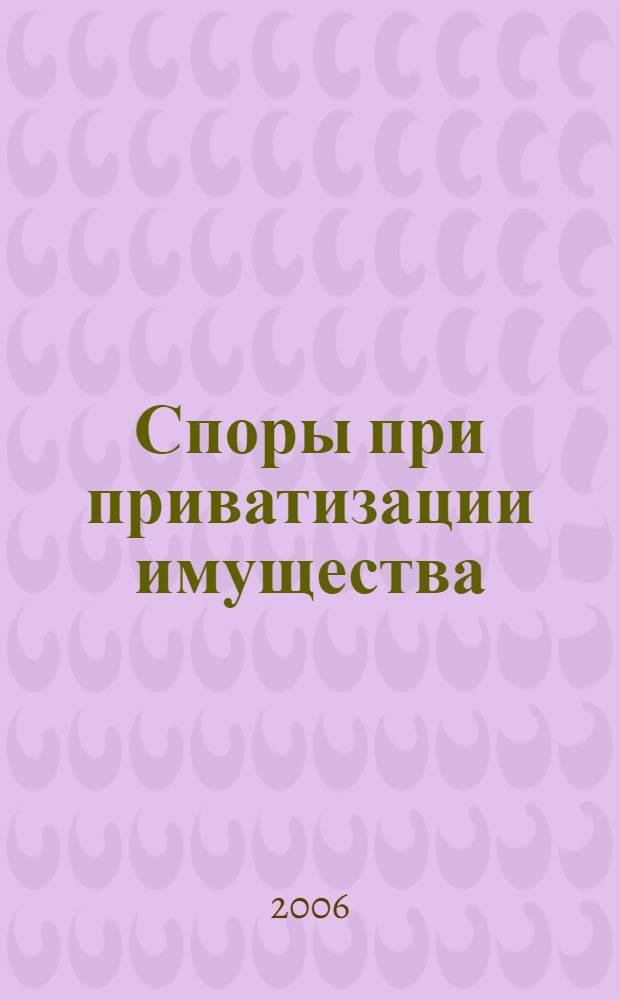 Споры при приватизации имущества : сборник документов