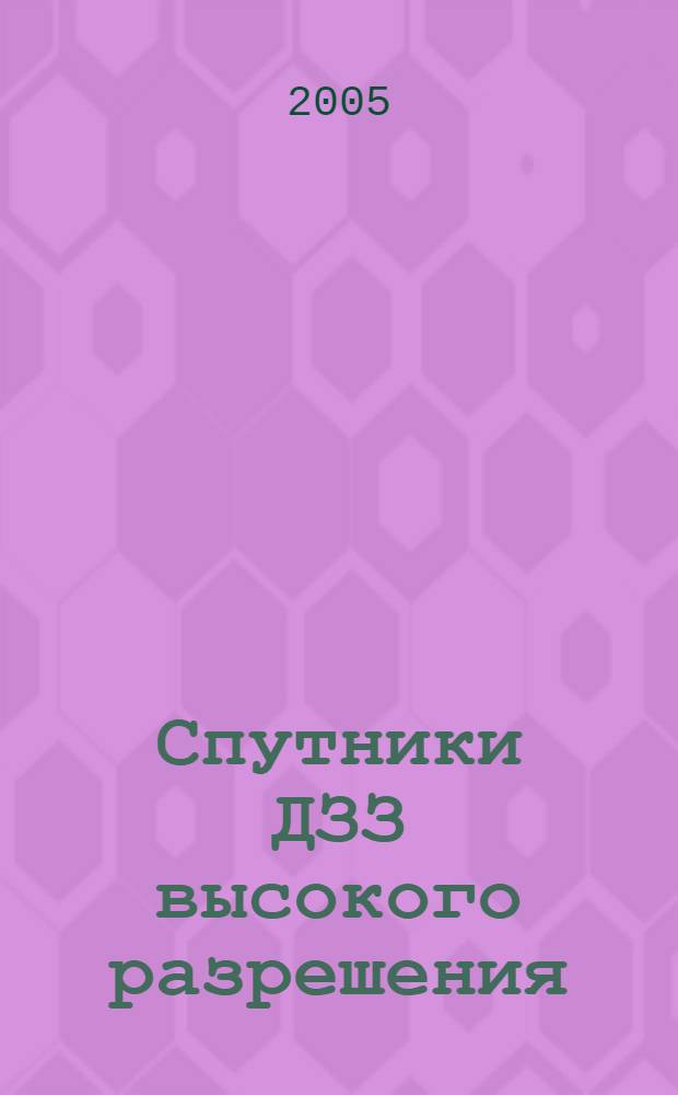 Спутники ДЗЗ высокого разрешения : сборник статей компании "Совзонд" ..